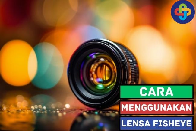 Cara Menggunakan Lensa Fisheye 